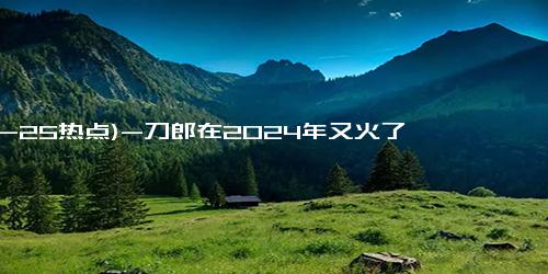 (12-25热点)-刀郎在2024年又火了 线上线下演唱会引爆全网!